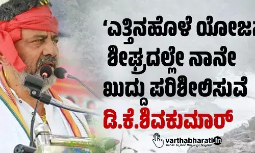 ‘ಎತ್ತಿನಹೊಳೆ ಯೋಜನೆ’ ಶೀಘ್ರದಲ್ಲೇ ನಾನೇ ಖುದ್ದು ಪರಿಶೀಲಿಸುವೆ: ಡಿ.ಕೆ.ಶಿವಕುಮಾರ್
