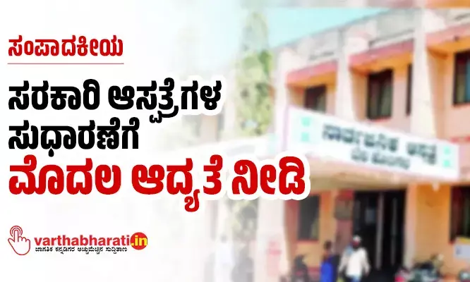 ಸಂಪಾದಕೀಯ | ಸರಕಾರಿ ಆಸ್ಪತ್ರೆಗಳ ಸುಧಾರಣೆಗೆ ಮೊದಲ ಆದ್ಯತೆ ನೀಡಿ