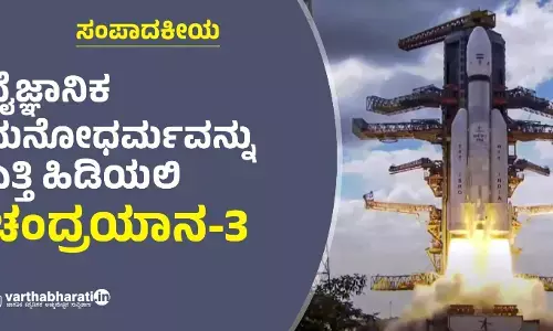 ಸಂಪಾದಕೀಯ | ವೈಜ್ಞಾನಿಕ ಮನೋಧರ್ಮವನ್ನು ಎತ್ತಿ ಹಿಡಿಯಲಿ ಚಂದ್ರಯಾನ-3