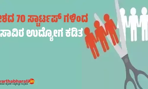 ದೇಶದ 70 ಸ್ಟಾರ್ಟಪ್ ಗಳಿಂದ 17 ಸಾವಿರ ಉದ್ಯೋಗ ಕಡಿತ