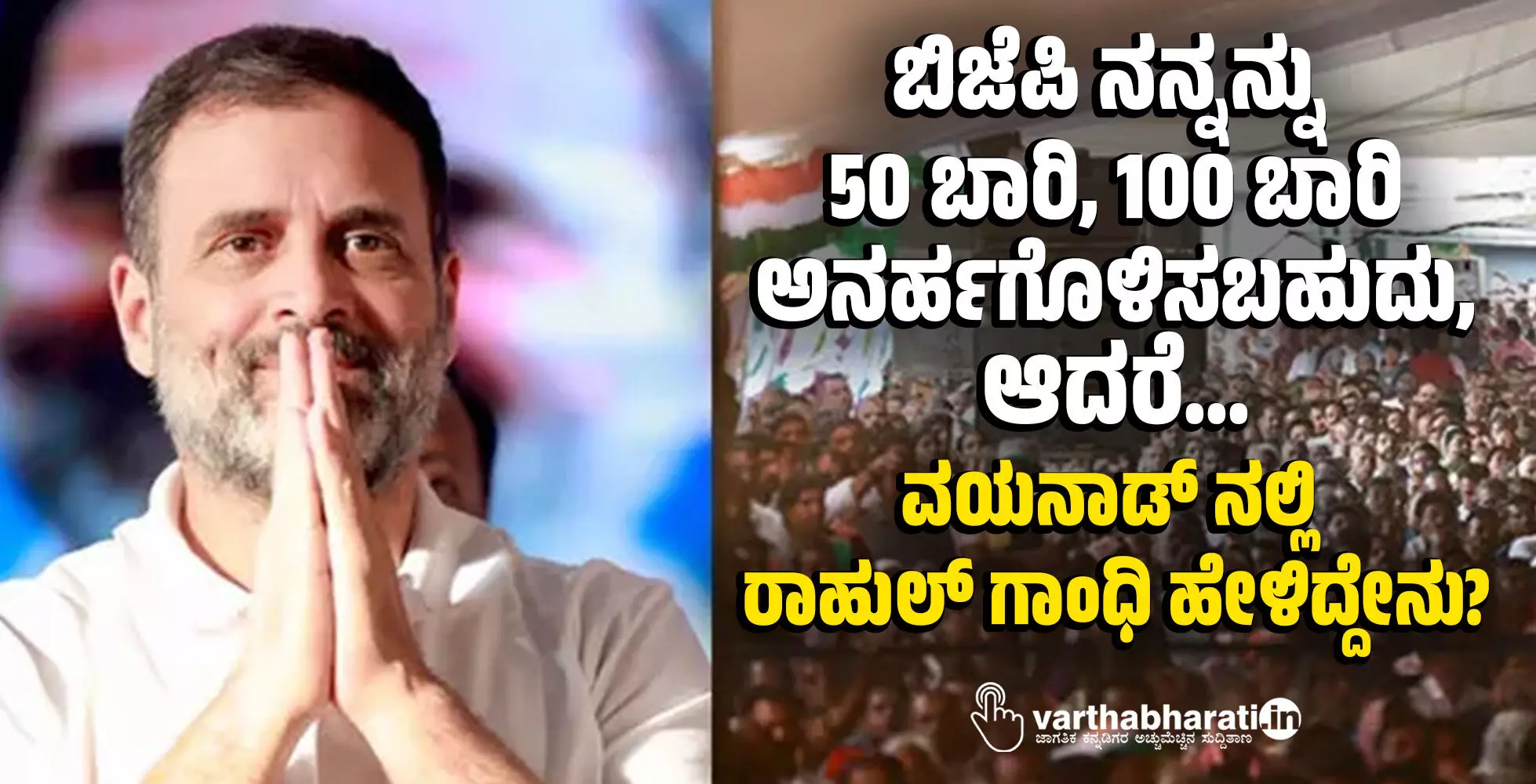 ಬಿಜೆಪಿ ನನ್ನನ್ನು 50 ಬಾರಿ, 100 ಬಾರಿ ಅನರ್ಹಗೊಳಿಸಬಹುದು, ಆದರೆ...: ವಯನಾಡ್ ನಲ್ಲಿ ರಾಹುಲ್ ಗಾಂಧಿ ಹೇಳಿದ್ದೇನು? ಬಿಜೆಪಿ ನನ್ನನ್ನು 50 ಬಾರಿ, 100 ಬಾರಿ ಅನರ್ಹಗೊಳಿಸಬಹುದು, ಆದರೆ...: ವಯನಾಡ್ ನಲ್ಲಿ ರಾಹುಲ್ ಗಾಂಧಿ ಹೇಳಿದ್ದೇನು?
