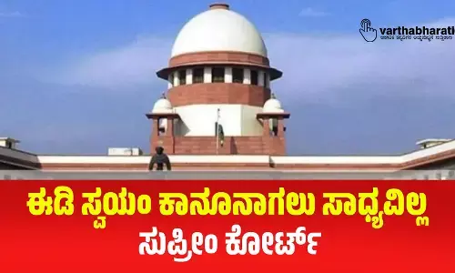 ಈಡಿ ಸ್ವಯಂ ಕಾನೂನಾಗಲು ಸಾಧ್ಯವಿಲ್ಲ: ಸುಪ್ರೀಂ ಕೋರ್ಟ್