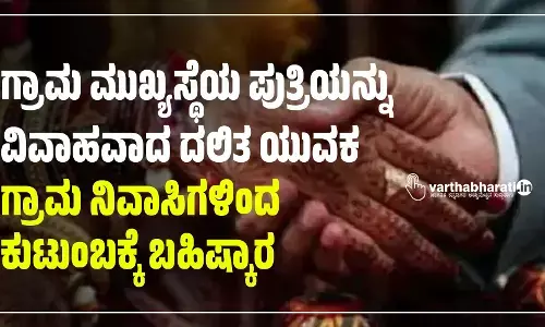 ಗ್ರಾಮ ಮುಖ್ಯಸ್ಥೆಯ ಪುತ್ರಿಯನ್ನು ವಿವಾಹವಾದ ದಲಿತ ಯುವಕ; ಗ್ರಾಮ ನಿವಾಸಿಗಳಿಂದ ಕುಟುಂಬಕ್ಕೆ ಬಹಿಷ್ಕಾರ