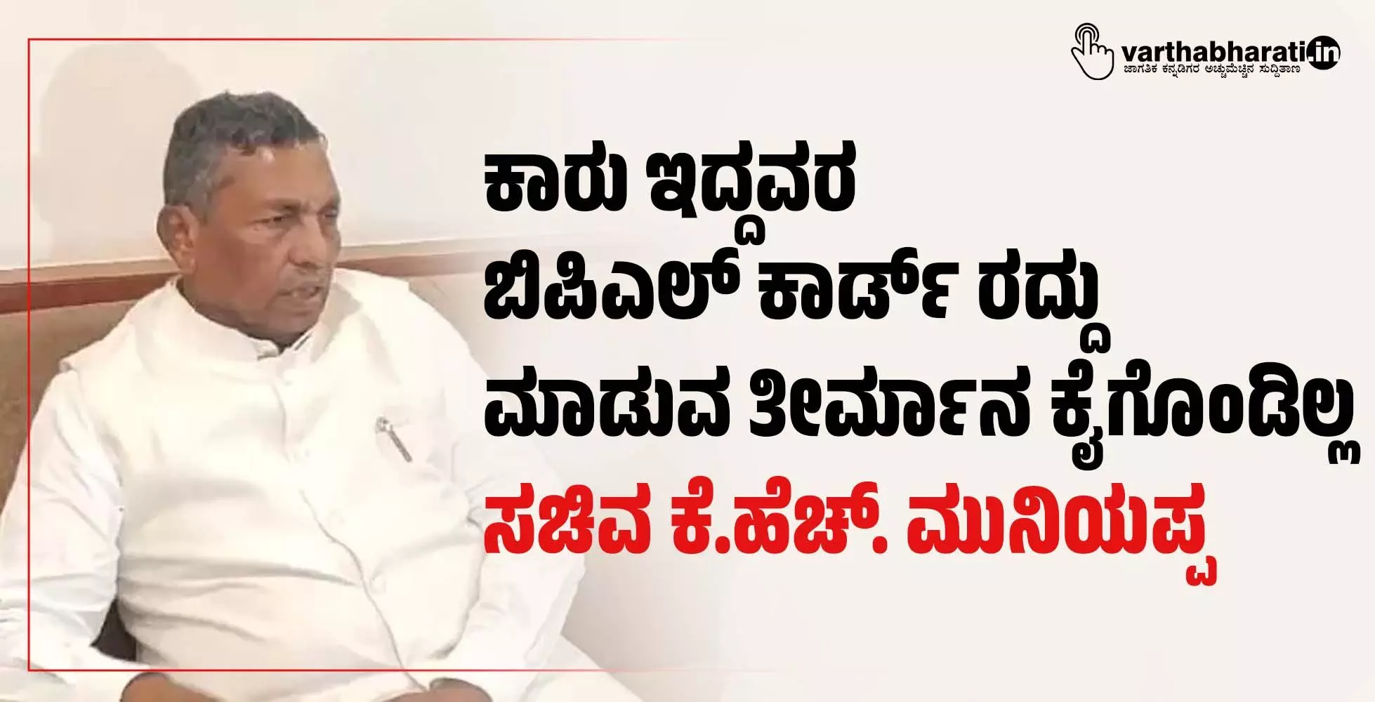 ಕಾರು ಇದ್ದವರ ಬಿಪಿಎಲ್ ಕಾರ್ಡ್ ರದ್ದು ಮಾಡುವ ತೀರ್ಮಾನ ಕೈಗೊಂಡಿಲ್ಲ: ಸಚಿವ ಕೆ.ಹೆಚ್. ಮುನಿಯಪ್ಪ