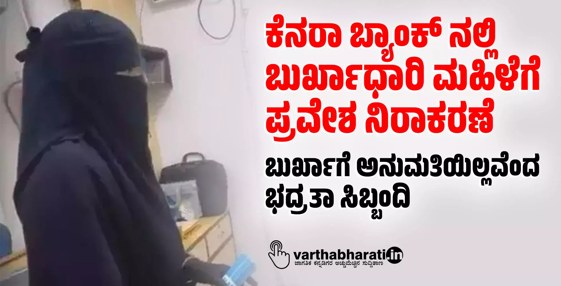 ಕೆನರಾ ಬ್ಯಾಂಕ್ ನಲ್ಲಿ ಬುರ್ಖಾಧಾರಿ ಮಹಿಳೆಗೆ ಪ್ರವೇಶ ನಿರಾಕರಣೆ: ಬುರ್ಖಾಗೆ ಅನುಮತಿಯಿಲ್ಲವೆಂದ ಭದ್ರತಾ ಸಿಬ್ಬಂದಿ