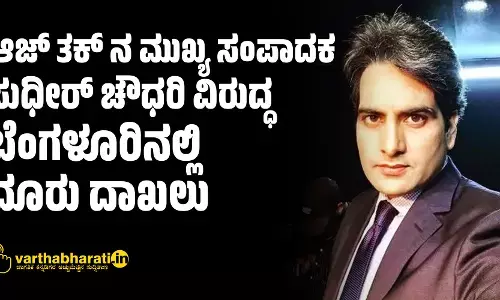 ಆಜ್ ತಕ್ ನ ಮುಖ್ಯ ಸಂಪಾದಕ ಸುಧೀರ್‌ ಚೌಧರಿ ವಿರುದ್ಧ ಬೆಂಗಳೂರಿನಲ್ಲಿ ದೂರು ದಾಖಲು