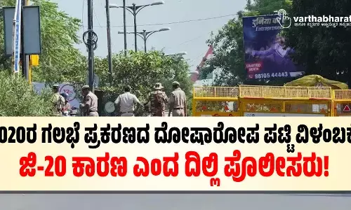 2020ರ ಗಲಭೆ ಪ್ರಕರಣದ ದೋಷಾರೋಪ ಪಟ್ಟಿ ವಿಳಂಬಕ್ಕೆ ಜಿ-20 ಕಾರಣ ಎಂದ ದಿಲ್ಲಿ ಪೊಲೀಸರು!