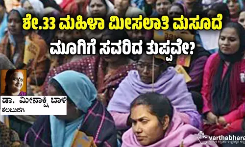 ಶೇ.33 ಮಹಿಳಾ ಮೀಸಲಾತಿ ಮಸೂದೆ, ಮೂಗಿಗೆ ಸವರಿದ ತುಪ್ಪವೇ?