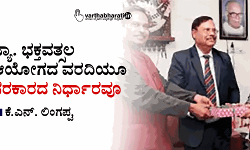 ನ್ಯಾ. ಭಕ್ತವತ್ಸಲ ಆಯೋಗದ ವರದಿಯೂ ಸರಕಾರದ ನಿರ್ಧಾರವೂ