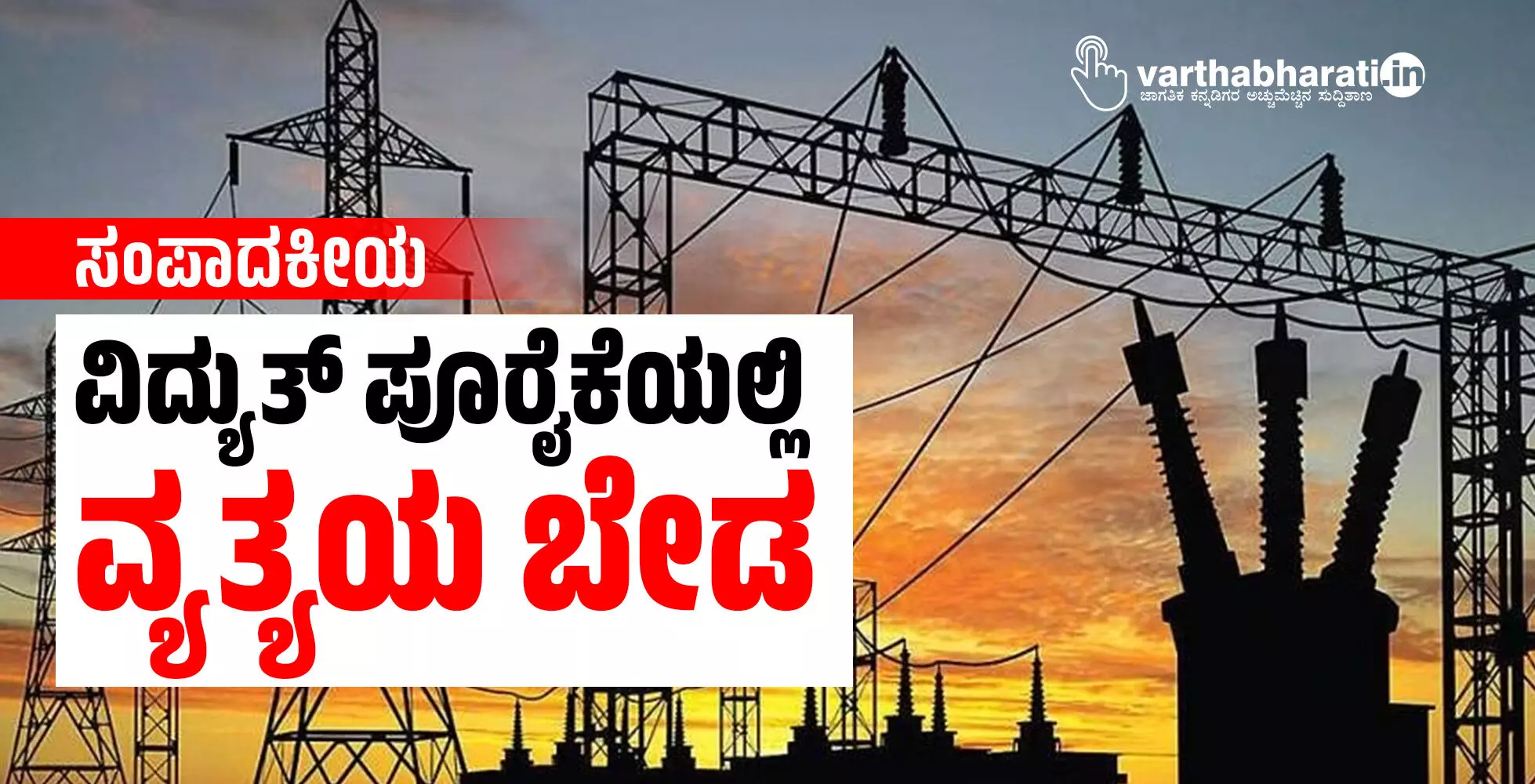 ಸಂಪಾದಕೀಯ | ವಿದ್ಯುತ್ ಪೂರೈಕೆಯಲ್ಲಿ ವ್ಯತ್ಯಯ ಬೇಡ