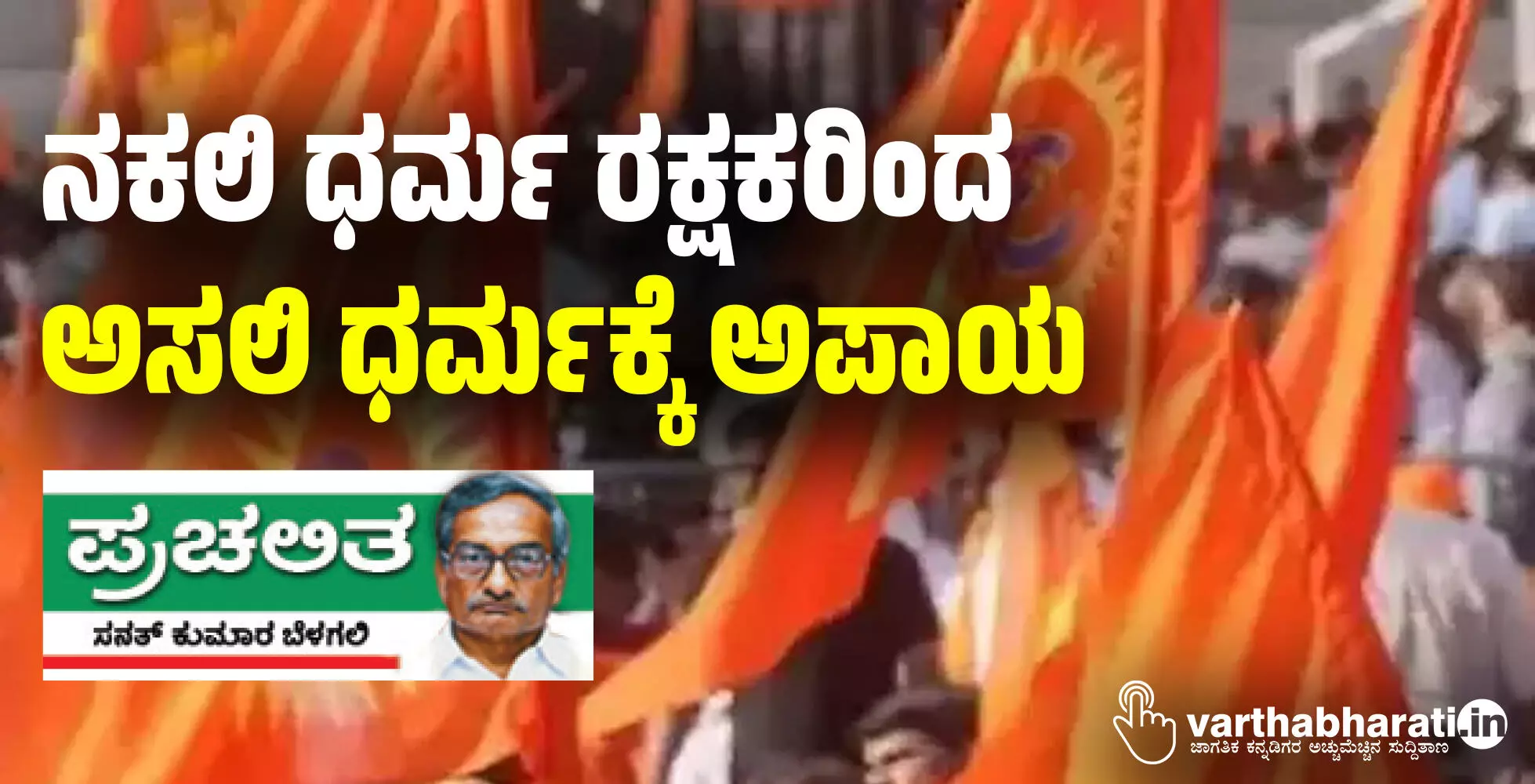 ನಕಲಿ ಧರ್ಮ ರಕ್ಷಕರಿಂದ ಅಸಲಿ ಧರ್ಮಕ್ಕೆ ಅಪಾಯ