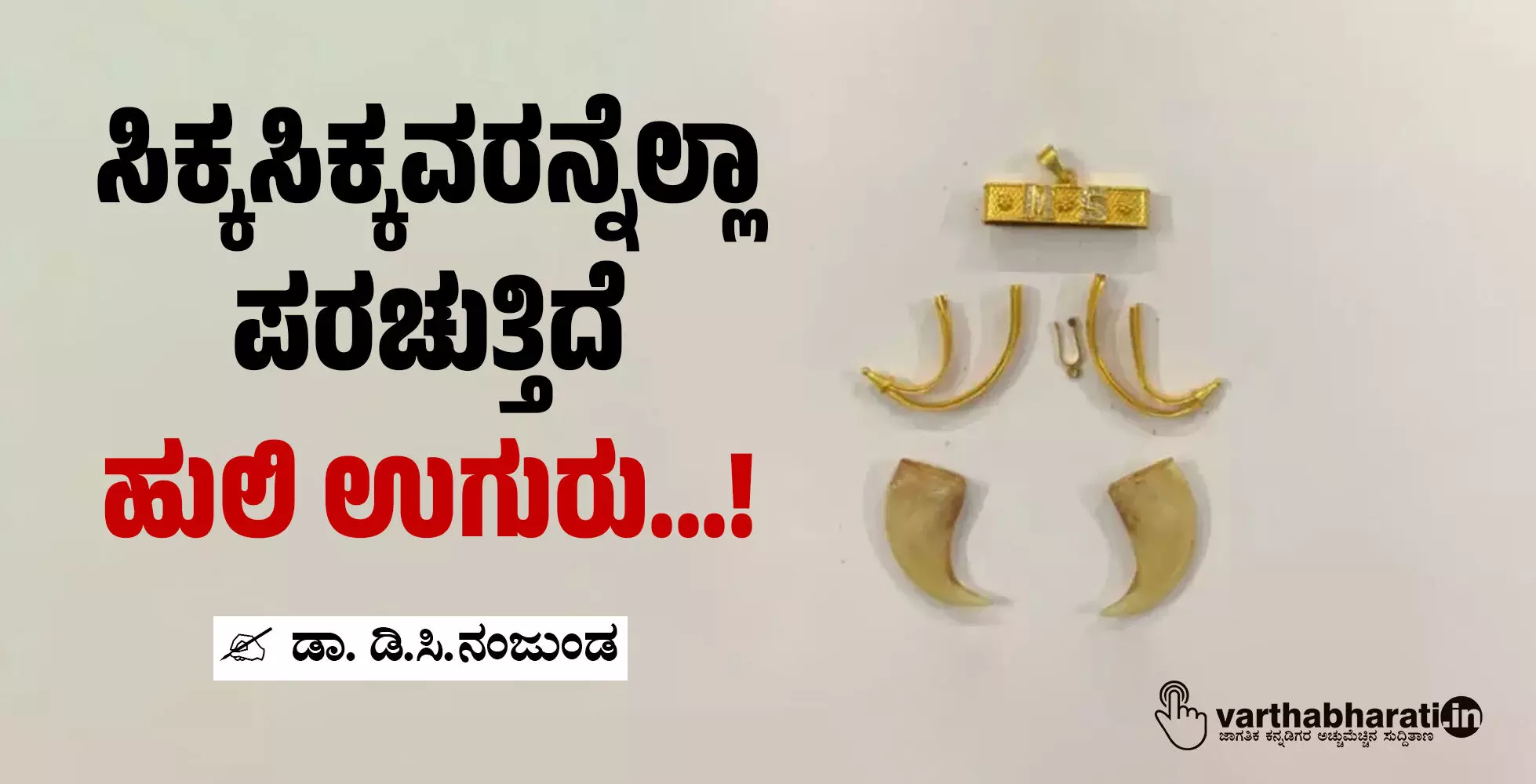 ಸಿಕ್ಕಸಿಕ್ಕವರನ್ನೆಲ್ಲಾ ಪರಚುತ್ತಿದೆ ಹುಲಿ ಉಗುರು...!