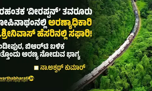 ನರಹಂತಕ ‘ವೀರಪ್ಪನ್’ ತವರೂರು ಗೋಪಿನಾಥಂನಲ್ಲಿ ಅರಣ್ಯಾಧಿಕಾರಿ ದಿ.ಶ್ರೀನಿವಾಸ್ ಹೆಸರಿನಲ್ಲಿ ಸಫಾರಿ!