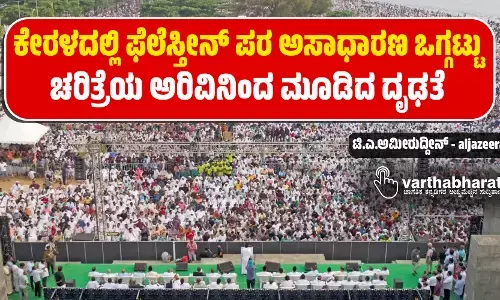 ಕೇರಳದಲ್ಲಿ ಫೆಲೆಸ್ತೀನ್ ಪರ ಅಸಾಧಾರಣ ಒಗ್ಗಟ್ಟು: ಚರಿತ್ರೆಯ ಅರಿವಿನಿಂದ ಮೂಡಿದ ದೃಢತೆ