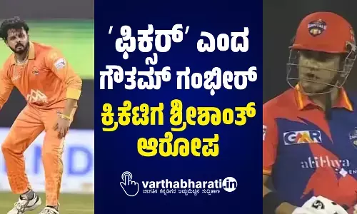 ʼಫಿಕ್ಸರ್ʼ ಎಂದ ಗೌತಮ್ ಗಂಭೀರ್: ಕ್ರಿಕೆಟಿಗ ಶ್ರೀಶಾಂತ್ ಆರೋಪ