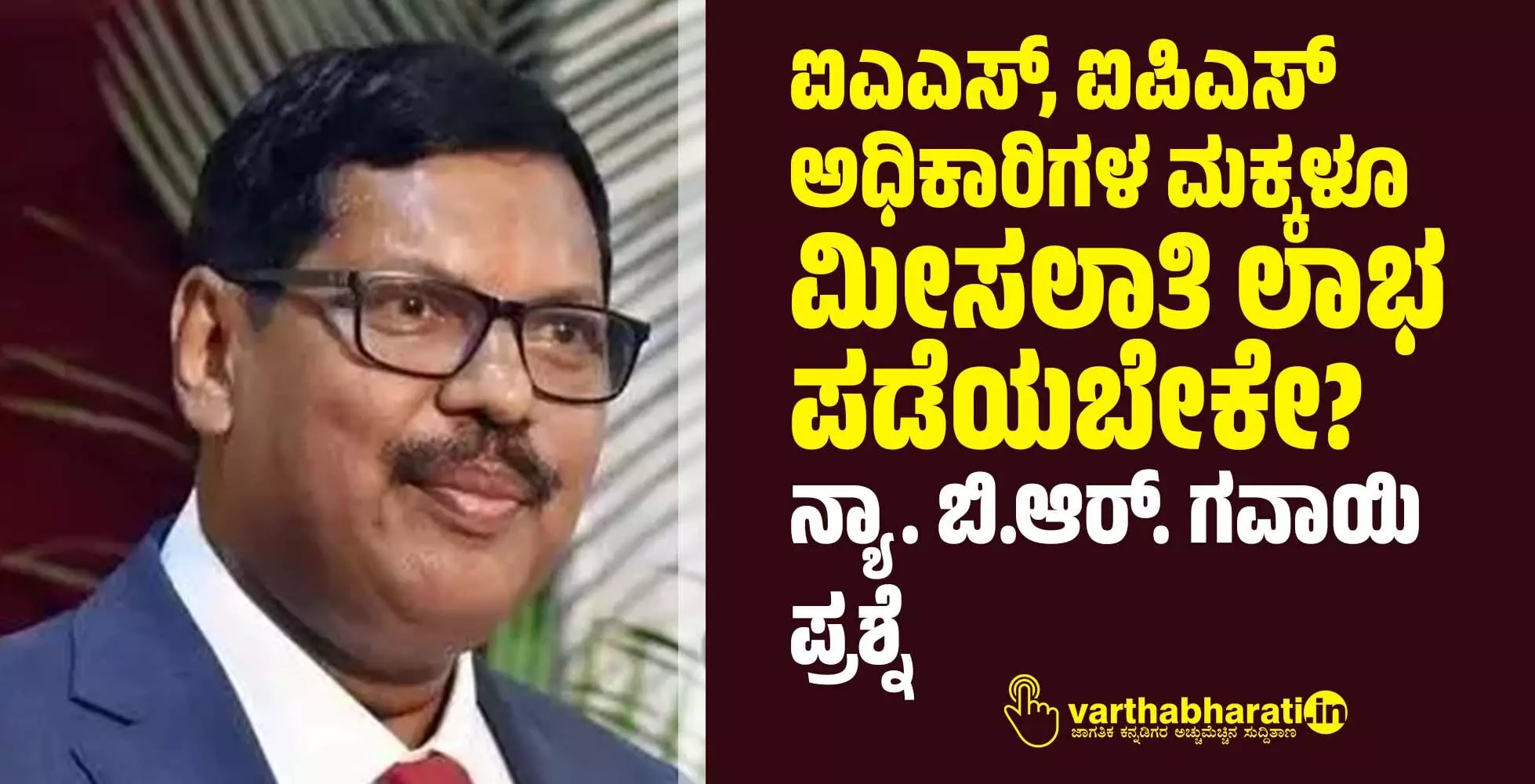 ಐಎಎಸ್, ಐಪಿಎಸ್ ಅಧಿಕಾರಿಗಳ ಮಕ್ಕಳೂ ಮೀಸಲಾತಿ ಲಾಭ ಪಡೆಯಬೇಕೇ?: ನ್ಯಾ. ಬಿ.ಆರ್. ಗವಾಯಿ ಪ್ರಶ್ನೆ