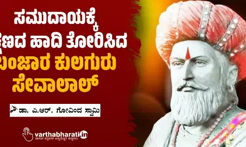 ಸಮುದಾಯಕ್ಕೆ ಶಿಕ್ಷಣದ ಹಾದಿ ತೋರಿಸಿದ ಬಂಜಾರ ಕುಲಗುರು ಸೇವಾಲಾಲ್