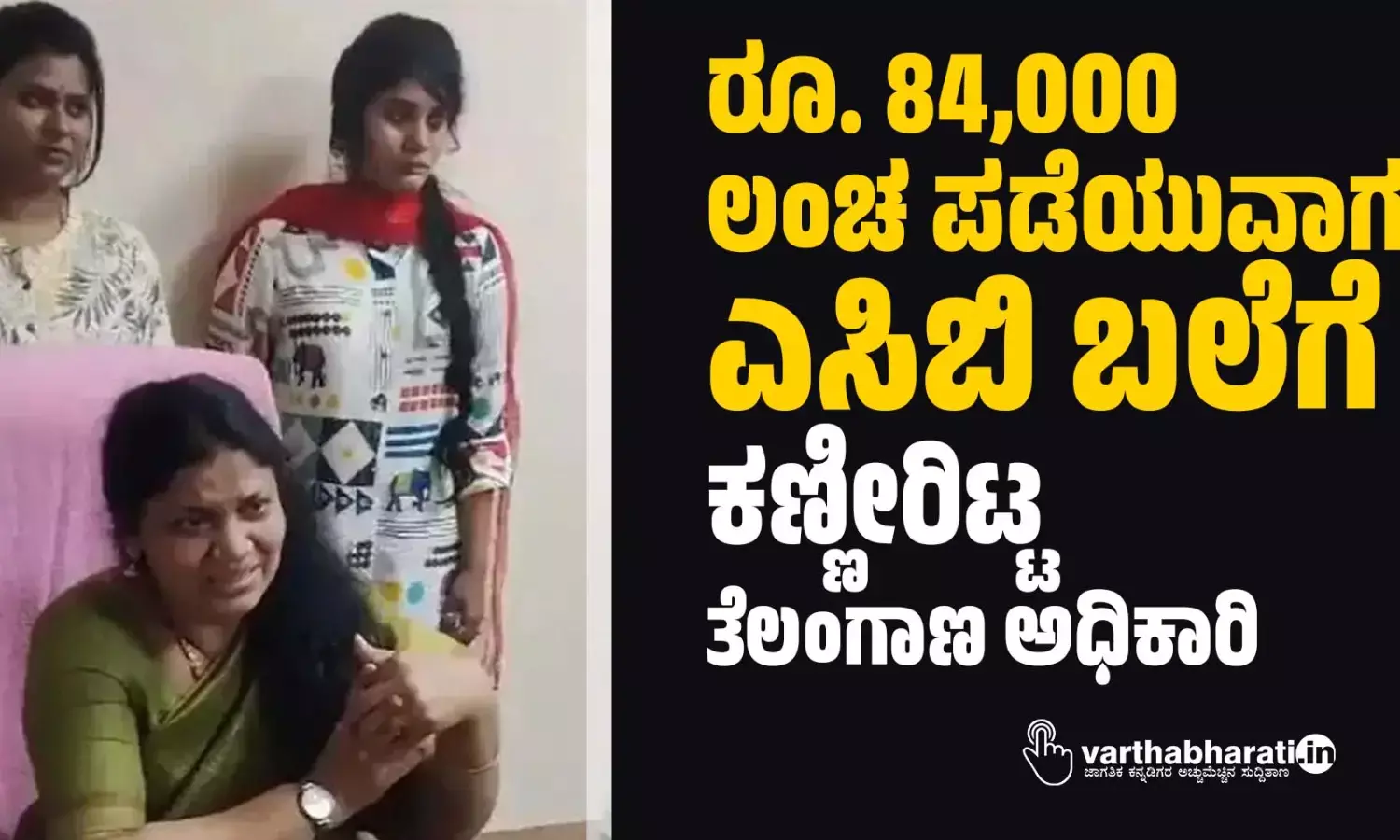 ರೂ. 84,000 ಲಂಚ ಪಡೆಯುವಾಗ ಎಸಿಬಿ ಬಲೆಗೆ: ಕಣ್ಣೀರಿಟ್ಟ ತೆಲಂಗಾಣ ಅಧಿಕಾರಿ
