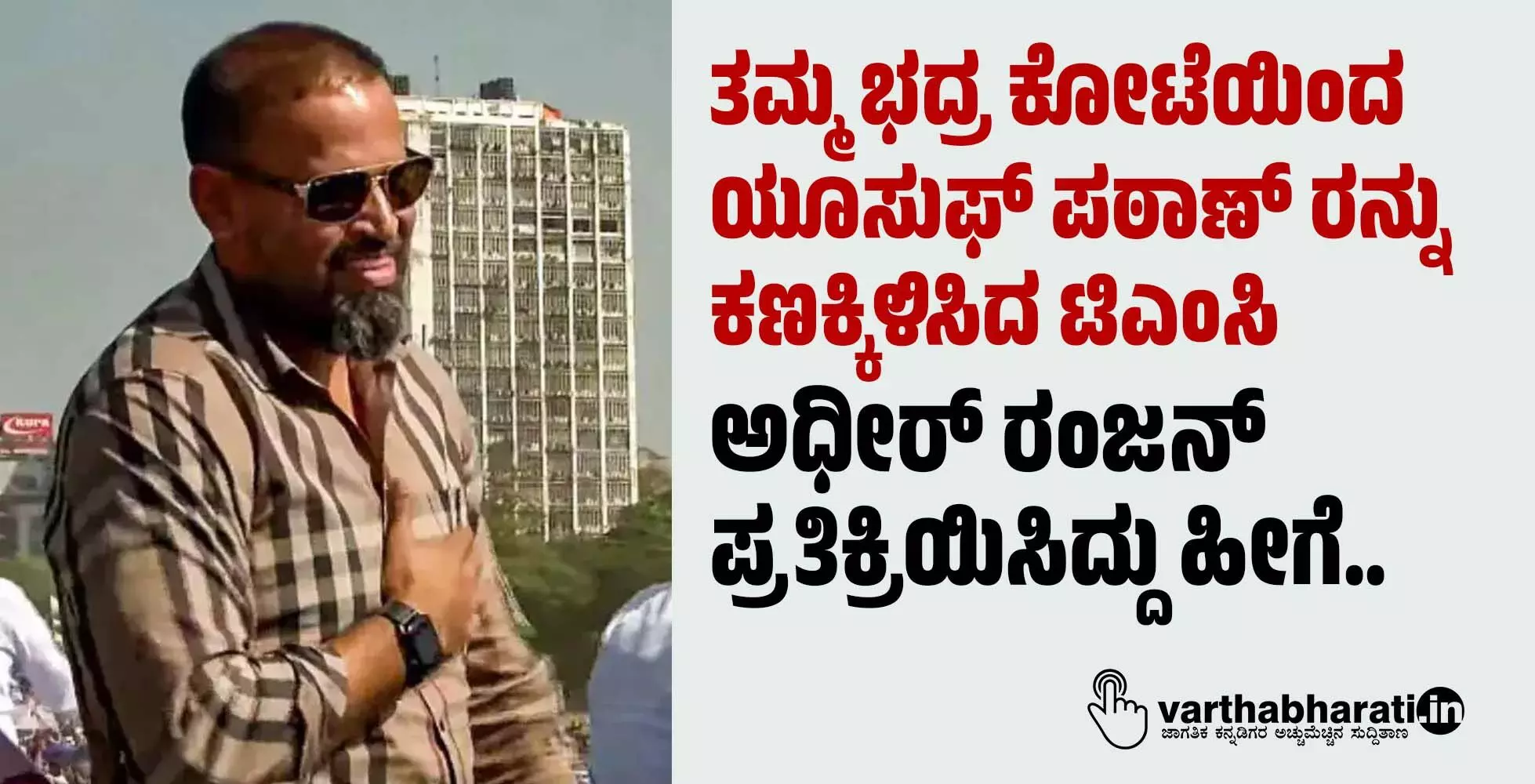 ತಮ್ಮ ಭದ್ರ ಕೋಟೆಯಿಂದ ಯೂಸುಫ್ ಪಠಾಣ್ ರನ್ನು ಕಣಕ್ಕಿಳಿಸಿದ ಟಿಎಂಸಿ ; ಅಧೀರ್ ರಂಜನ್ ಪ್ರತಿಕ್ರಿಯಿಸಿದ್ದು ಹೀಗೆ..