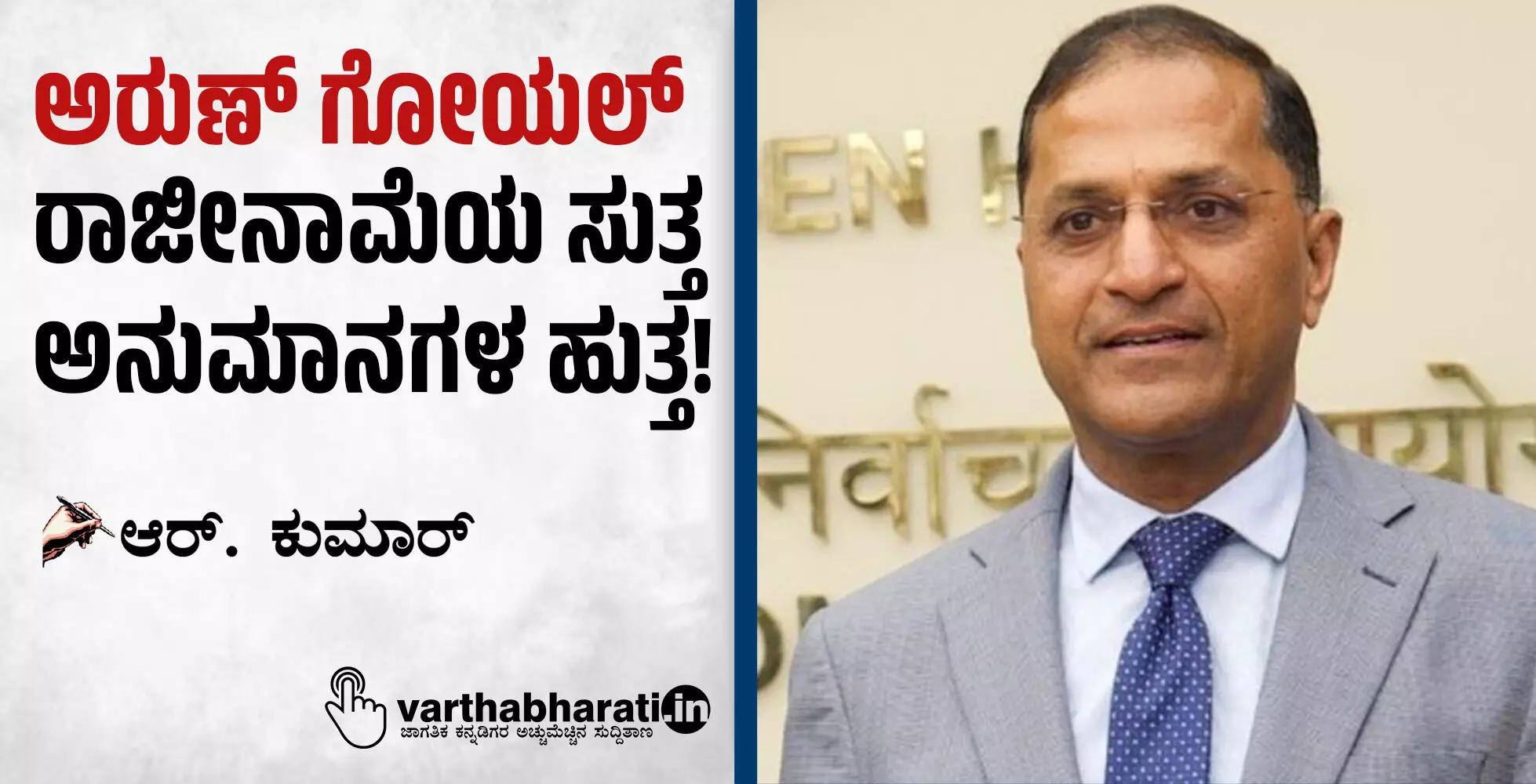 ಅರುಣ್ ಗೋಯಲ್ ರಾಜೀನಾಮೆಯ ಸುತ್ತ ಅನುಮಾನಗಳ ಹುತ್ತ!