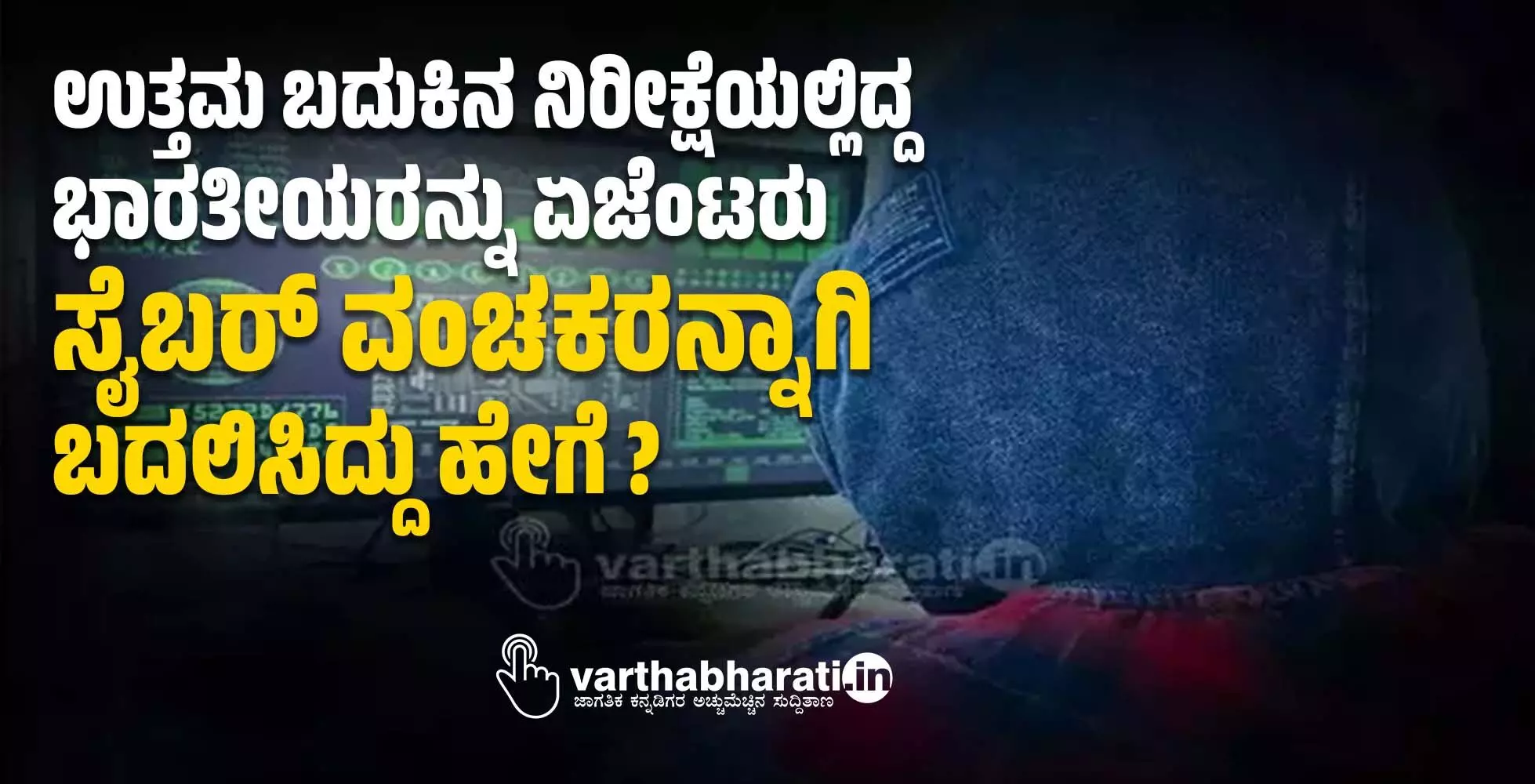 ಉತ್ತಮ ಬದುಕಿನ ನಿರೀಕ್ಷೆಯಲ್ಲಿದ್ದ ಭಾರತೀಯರನ್ನು ಏಜೆಂಟರು ಸೈಬರ್ ವಂಚಕರನ್ನಾಗಿ ಬದಲಿಸಿದ್ದು ಹೇಗೆ?