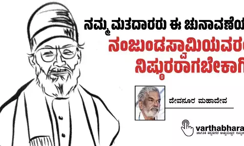 ನಮ್ಮ ಮತದಾರರು ಈ ಚುನಾವಣೆಯಲ್ಲಿ ನಂಜುಂಡಸ್ವಾಮಿಯವರಂತೆ ನಿಷ್ಠುರರಾಗಬೇಕಾಗಿದೆ