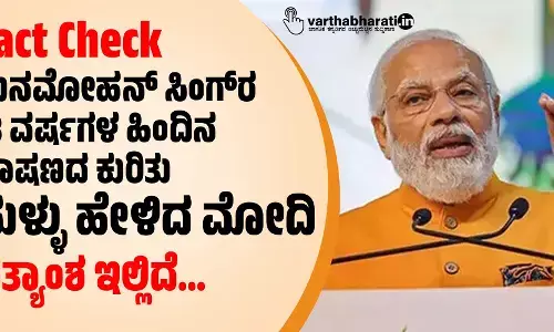 Fact Check| ಮನಮೋಹನ್ ಸಿಂಗ್‌ರ 18 ವರ್ಷಗಳ ಹಿಂದಿನ ಭಾಷಣದ ಕುರಿತು ಸುಳ್ಳು ಹೇಳಿದ ಮೋದಿ; ಸತ್ಯಾಂಶ ಇಲ್ಲಿದೆ...