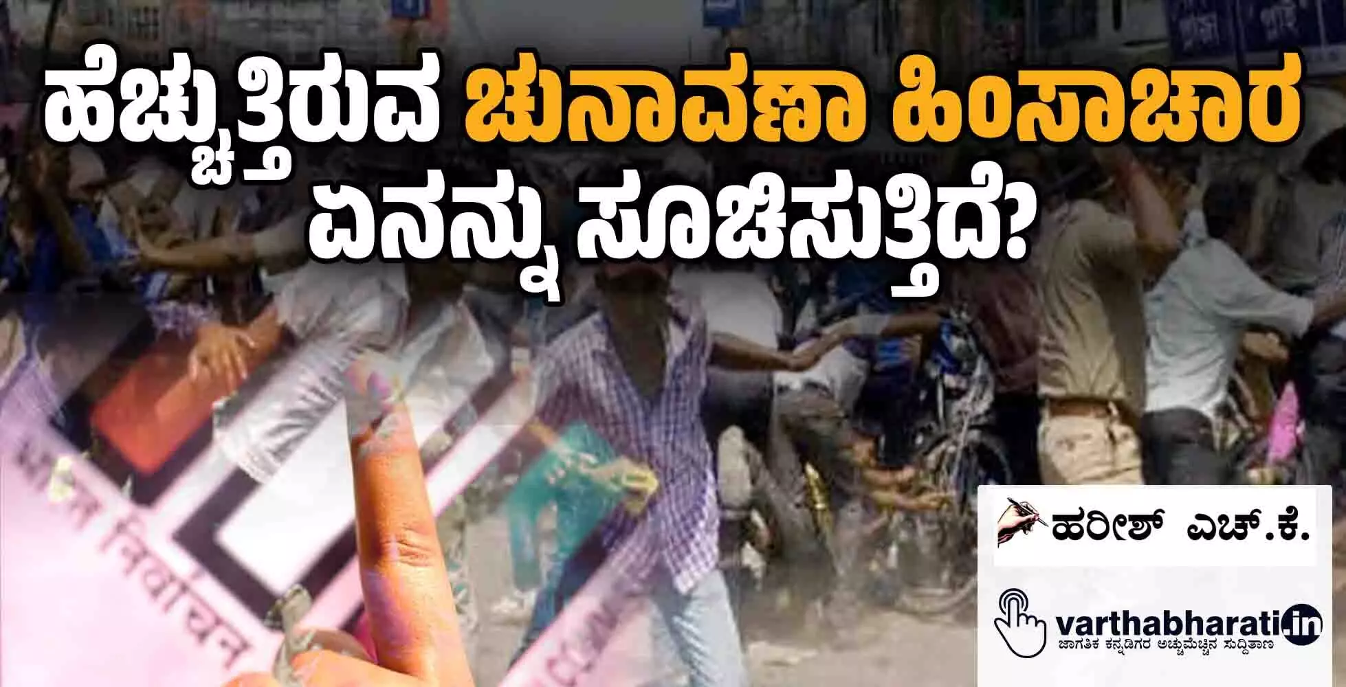 ಹೆಚ್ಚುತ್ತಿರುವ ಚುನಾವಣಾ ಹಿಂಸಾಚಾರ ಏನನ್ನು ಸೂಚಿಸುತ್ತಿದೆ?