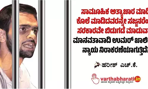 ಸಾಮೂಹಿಕ ಅತ್ಯಾಚಾರ ಮಾಡಿ ಕೊಲೆ ಮಾಡಿದವರನ್ನೇ ಸಜ್ಜನರೆಂದು ಸರಕಾರವೇ ಬಿಡುಗಡೆ ಮಾಡುವಾಗ ಮಾನವತಾವಾದಿ ಉಮರ್ ಖಾಲಿದ್ಗೇಕೆ ನ್ಯಾಯ ನಿರಾಕರಣೆಯಾಗುತ್ತಿದೆ?