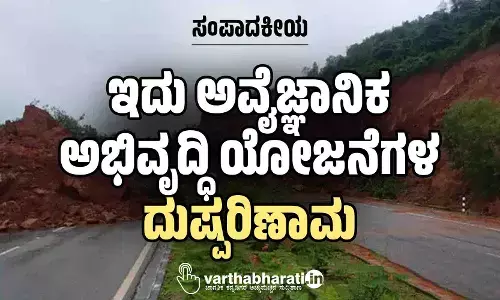 ಸಂಪಾದಕೀಯ | ಇದು ಅವೈಜ್ಞಾನಿಕ ಅಭಿವೃದ್ಧಿ ಯೋಜನೆಗಳ ದುಷ್ಪರಿಣಾಮ