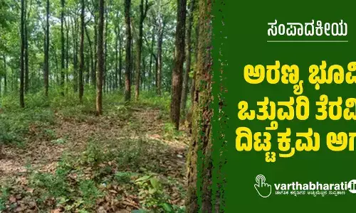 ಸಂಪಾದಕೀಯ | ಅರಣ್ಯ ಭೂಮಿ ಒತ್ತುವರಿ ತೆರವಿಗೆ ದಿಟ್ಟ ಕ್ರಮ ಅಗತ್ಯ