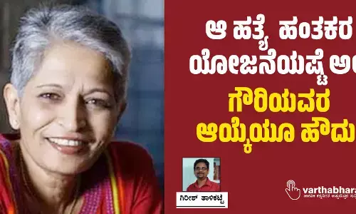 ಆ ಹತ್ಯೆ ಹಂತಕರ ಯೋಜನೆಯಷ್ಟೆ ಅಲ್ಲ; ಗೌರಿಯವರ ಆಯ್ಕೆಯೂ ಹೌದು!