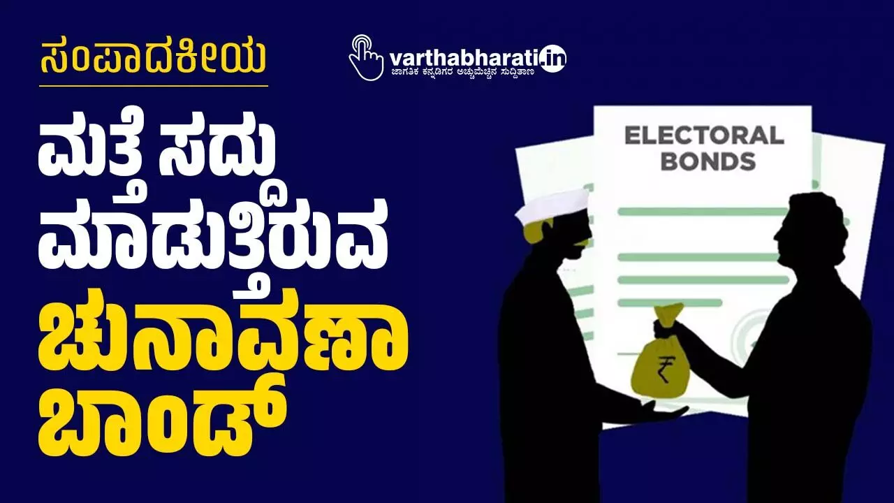 ಸಂಪಾದಕೀಯ | ಮತ್ತೆ ಸದ್ದು ಮಾಡುತ್ತಿರುವ ಚುನಾವಣಾ ಬಾಂಡ್