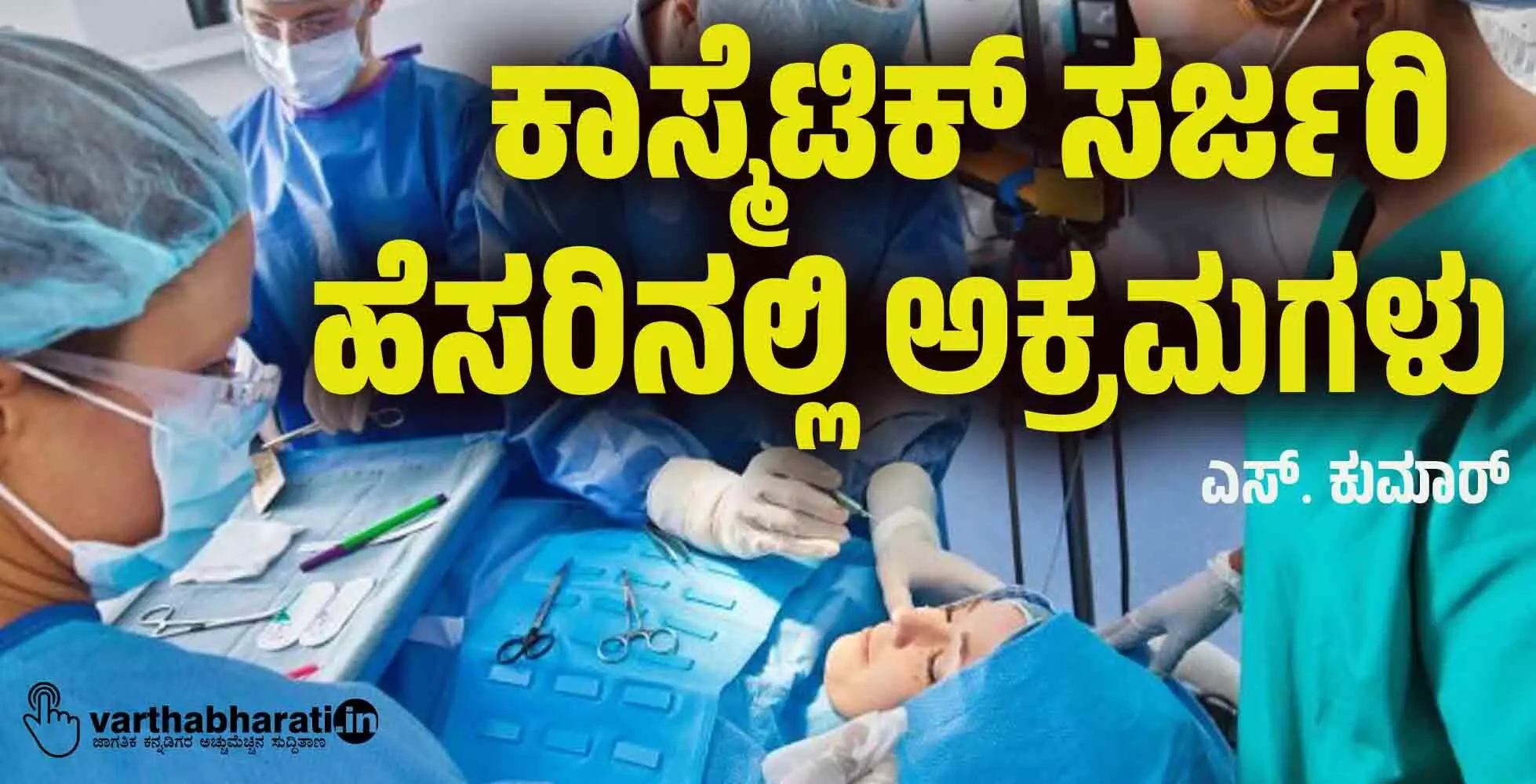 ಕಾಸ್ಮೆಟಿಕ್ ಸರ್ಜರಿ ಹೆಸರಿನಲ್ಲಿ ಅಕ್ರಮಗಳು ಕಾಸ್ಮೆಟಿಕ್ ಸರ್ಜರಿ ಹೆಸರಿನಲ್ಲಿ ಅಕ್ರಮಗಳು