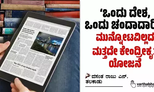 ‘ಒಂದು ದೇಶ, ಒಂದು ಚಂದಾದಾರಿಕೆ’ ಮುನ್ನೋಟವಿಲ್ಲದ ಮತ್ತದೇ ಕೇಂದ್ರೀಕೃತ ಯೋಜನೆ
