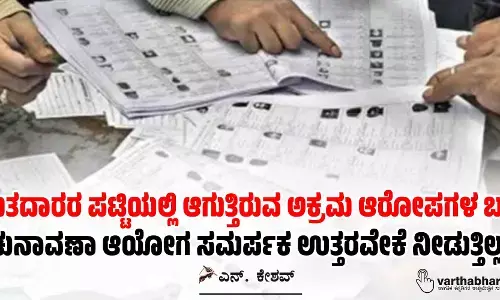 ಮತದಾರರ ಪಟ್ಟಿಯಲ್ಲಿ ಆಗುತ್ತಿರುವ ಅಕ್ರಮ ಆರೋಪಗಳ ಬಗ್ಗೆ ಚುನಾವಣಾ ಆಯೋಗ ಸಮರ್ಪಕ ಉತ್ತರವೇಕೆ ನೀಡುತ್ತಿಲ್ಲ?