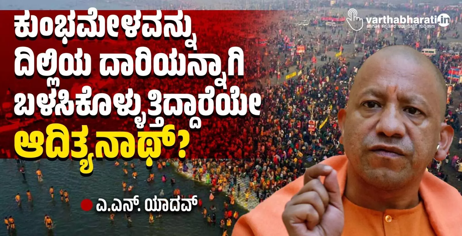 ಕುಂಭಮೇಳವನ್ನು ದಿಲ್ಲಿಯ ದಾರಿಯನ್ನಾಗಿ ಬಳಸಿಕೊಳ್ಳುತ್ತಿದ್ದಾರೆಯೇ ಆದಿತ್ಯನಾಥ್?