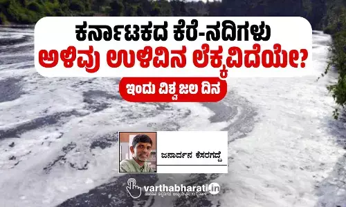 ಕರ್ನಾಟಕದ ಕೆರೆ-ನದಿಗಳು ಅಳಿವು ಉಳಿವಿನ ಲೆಕ್ಕವಿದೆಯೇ?