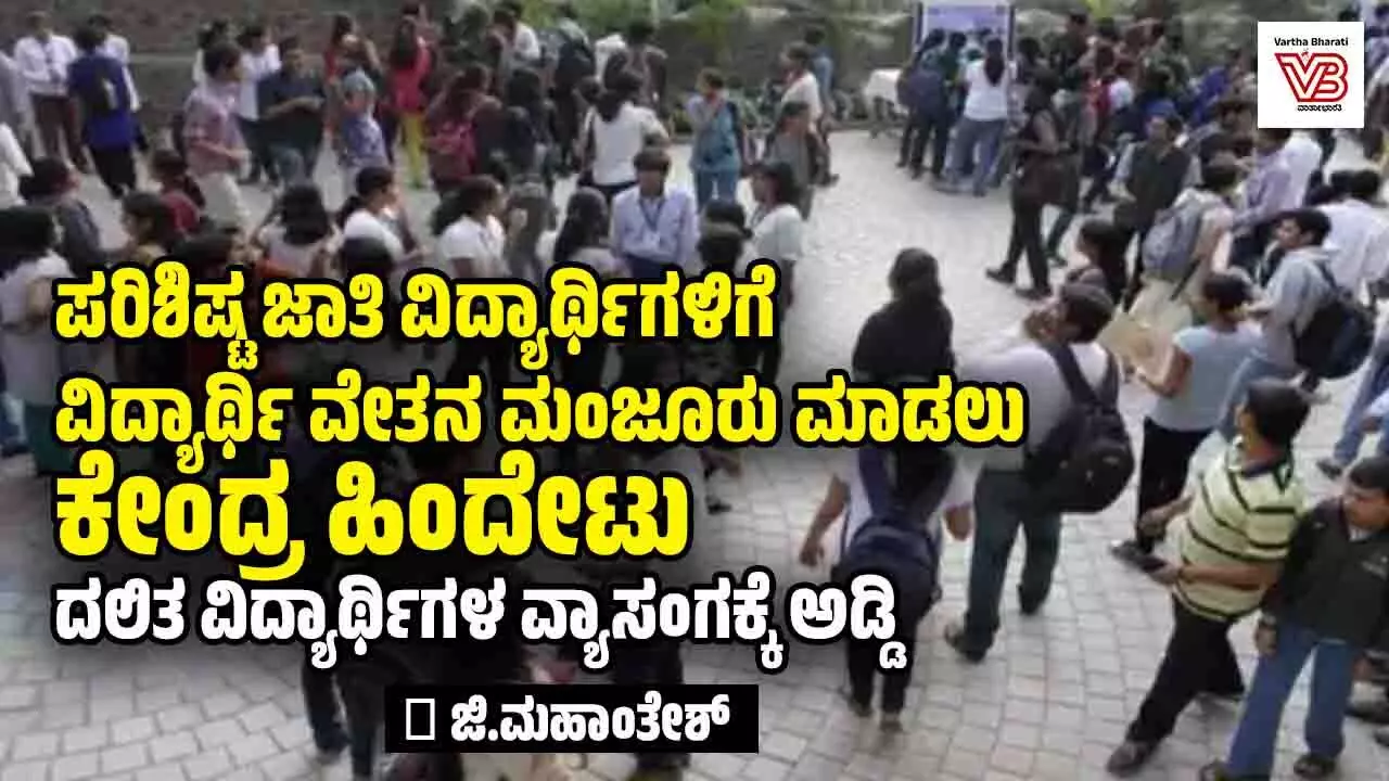 ಪರಿಶಿಷ್ಟ ಜಾತಿ ವಿದ್ಯಾರ್ಥಿಗಳಿಗೆ ವಿದ್ಯಾರ್ಥಿ ವೇತನ ಮಂಜೂರು ಮಾಡಲು ಕೇಂದ್ರ ಹಿಂದೇಟು: ದಲಿತ ವಿದ್ಯಾರ್ಥಿಗಳ ವ್ಯಾಸಂಗಕ್ಕೆ ಅಡ್ಡಿ