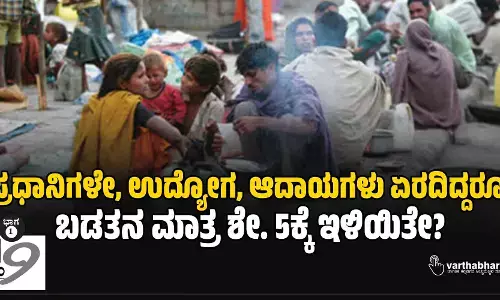 ಪ್ರಧಾನಿಗಳೇ, ಉದ್ಯೋಗ, ಆದಾಯಗಳು ಏರದಿದ್ದರೂ, ಬಡತನ ಮಾತ್ರ ಶೇ. 5ಕ್ಕೆ ಇಳಿಯಿತೇ?
