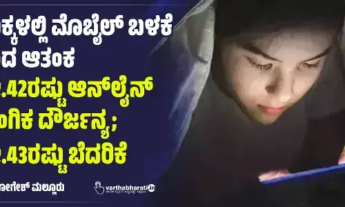 ಮಕ್ಕಳಲ್ಲಿ ಮೊಬೈಲ್ ಬಳಕೆ ತಂದ ಆತಂಕ : ಶೇ.42ರಷ್ಟು ಆನ್‌ಲೈನ್ ಲೈಂಗಿಕ ದೌರ್ಜನ್ಯ; ಶೇ.43ರಷ್ಟು ಬೆದರಿಕೆ