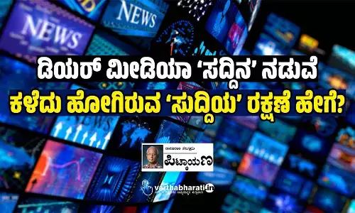 ಡಿಯರ್ ಮೀಡಿಯಾ ‘ಸದ್ದಿನ’ ನಡುವೆ ಕಳೆದು ಹೋಗಿರುವ ‘ಸುದ್ದಿಯ’ ರಕ್ಷಣೆ ಹೇಗೆ?
