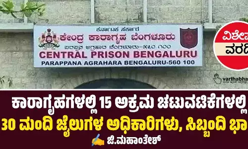 ಕಾರಾಗೃಹಗಳಲ್ಲಿ 15 ಅಕ್ರಮ ಚಟುವಟಿಕೆಗಳಲ್ಲಿ 30 ಮಂದಿ ಜೈಲುಗಳ ಅಧಿಕಾರಿಗಳು, ಸಿಬ್ಬಂದಿ ಭಾಗಿ