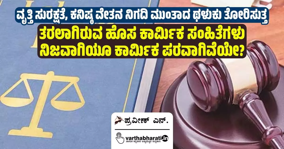 ವೃತ್ತಿ ಸುರಕ್ಷತೆ, ಕನಿಷ್ಠ ವೇತನ ನಿಗದಿ ಮುಂತಾದ ಥಳುಕು ತೋರಿಸುತ್ತ ತರಲಾಗಿರುವ ಹೊಸ ಕಾರ್ಮಿಕ ಸಂಹಿತೆಗಳು ನಿಜವಾಗಿಯೂ ಕಾರ್ಮಿಕ ಪರವಾಗಿವೆಯೇ? ವೃತ್ತಿ ಸುರಕ್ಷತೆ, ಕನಿಷ್ಠ ವೇತನ ನಿಗದಿ ಮುಂತಾದ ಥಳುಕು ತೋರಿಸುತ್ತ ತರಲಾಗಿರುವ ಹೊಸ ಕಾರ್ಮಿಕ ಸಂಹಿತೆಗಳು ನಿಜವಾಗಿಯೂ ಕಾರ್ಮಿಕ ಪರವಾಗಿವೆಯೇ?
