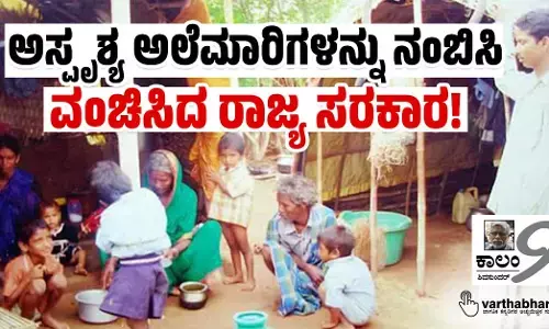 ಅಸ್ಪೃಶ್ಯ ಅಲೆಮಾರಿಗಳನ್ನು ನಂಬಿಸಿ ವಂಚಿಸಿದ ರಾಜ್ಯ ಸರಕಾರ!