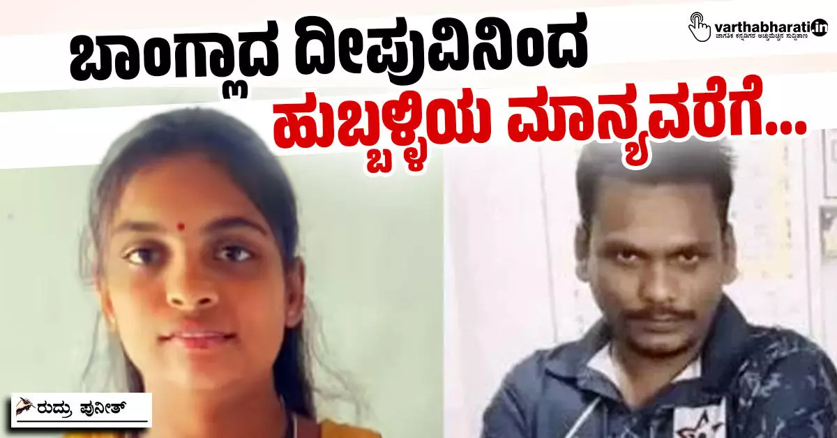 ಬಾಂಗ್ಲಾದ ದೀಪುವಿನಿಂದ ಹುಬ್ಬಳ್ಳಿಯ ಮಾನ್ಯವರೆಗೆ... ಬಾಂಗ್ಲಾದ ದೀಪುವಿನಿಂದ ಹುಬ್ಬಳ್ಳಿಯ ಮಾನ್ಯವರೆಗೆ...