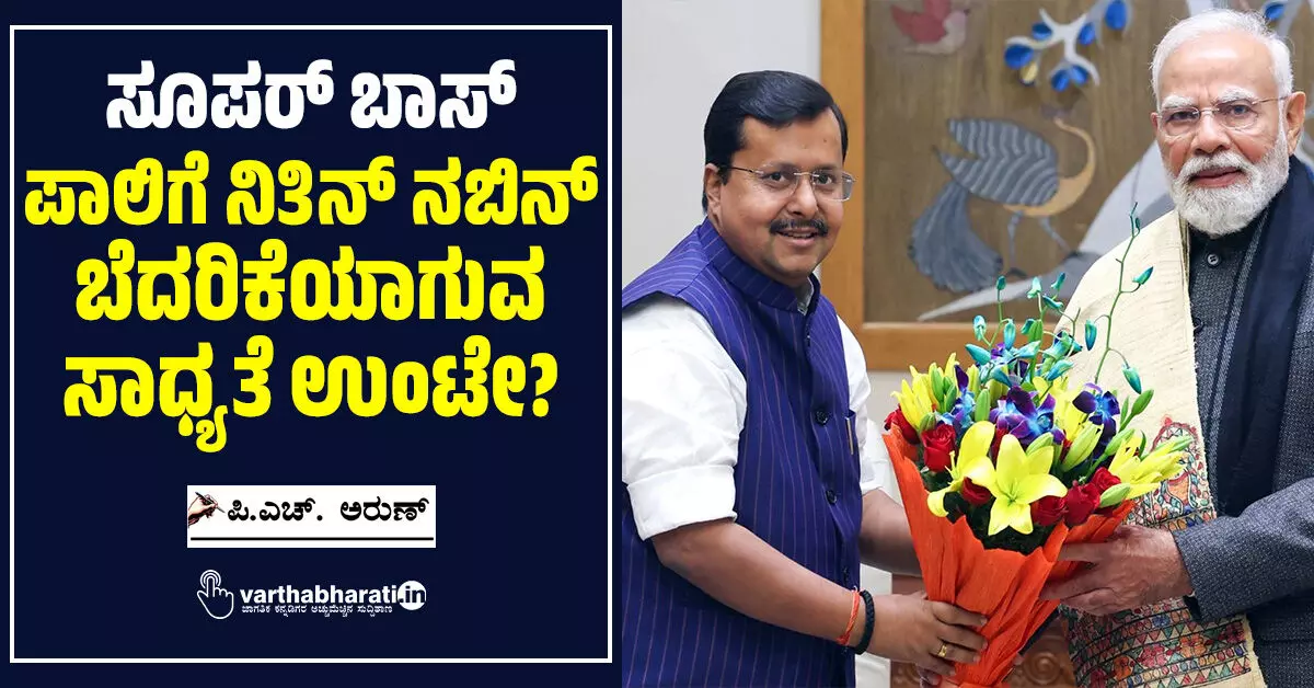 ‘ಸೂಪರ್ ಬಾಸ್’ ಪಾಲಿಗೆ ನಿತಿನ್ ನಬಿನ್ ಬೆದರಿಕೆಯಾಗುವ ಸಾಧ್ಯತೆ ಉಂಟೇ? ‘ಸೂಪರ್ ಬಾಸ್’ ಪಾಲಿಗೆ ನಿತಿನ್ ನಬಿನ್ ಬೆದರಿಕೆಯಾಗುವ ಸಾಧ್ಯತೆ ಉಂಟೇ?