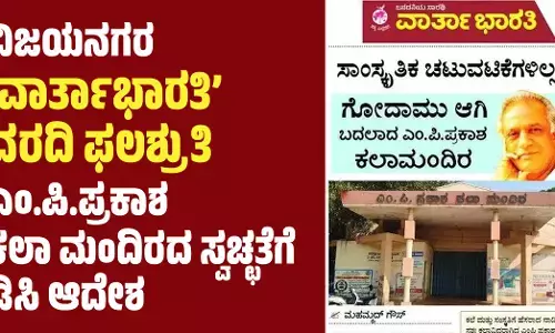 ವಿಜಯನಗರ | ‘ವಾರ್ತಾಭಾರತಿ’ ವರದಿ ಫಲಶ್ರುತಿ : ಎಂ.ಪಿ.ಪ್ರಕಾಶ ಕಲಾ ಮಂದಿರದ ಸ್ವಚ್ಛತೆಗೆ ಡಿಸಿ ಆದೇಶ