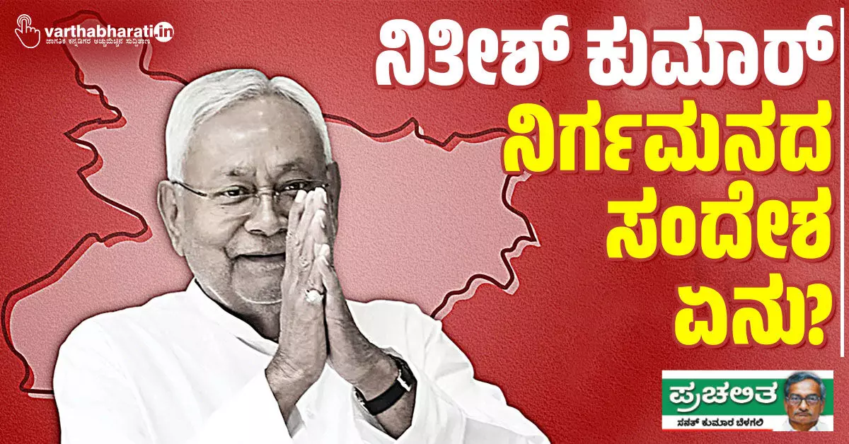 ನಿತೀಶ್ ಕುಮಾರ್ ನಿರ್ಗಮನದ ಸಂದೇಶ ಏನು? ನಿತೀಶ್ ಕುಮಾರ್ ನಿರ್ಗಮನದ ಸಂದೇಶ ಏನು?
