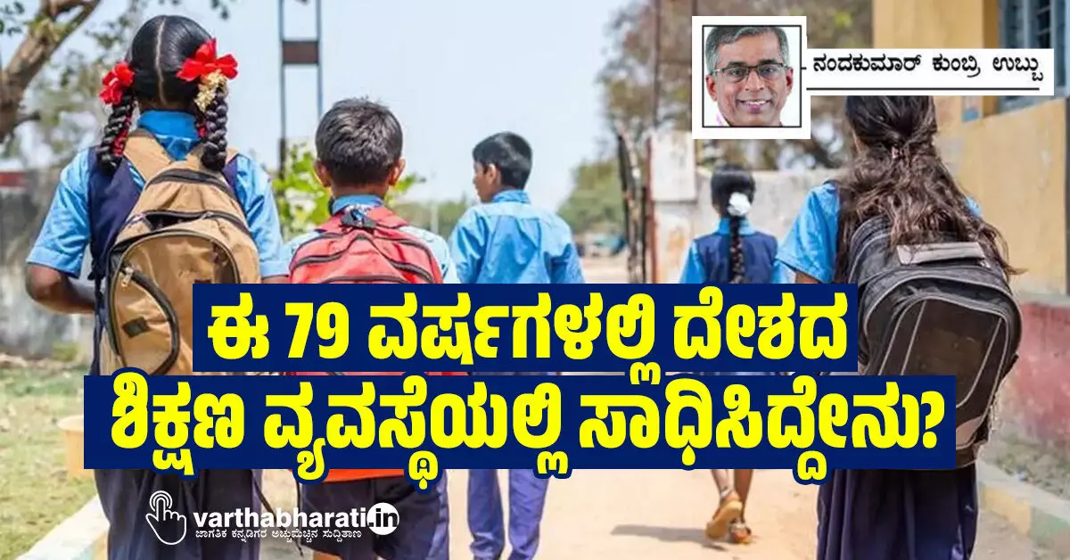 ಈ 79 ವರ್ಷಗಳಲ್ಲಿ ದೇಶದ ಶಿಕ್ಷಣ ವ್ಯವಸ್ಥೆಯಲ್ಲಿ ಸಾಧಿಸಿದ್ದೇನು? ಈ 79 ವರ್ಷಗಳಲ್ಲಿ ದೇಶದ ಶಿಕ್ಷಣ ವ್ಯವಸ್ಥೆಯಲ್ಲಿ ಸಾಧಿಸಿದ್ದೇನು?